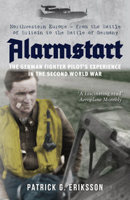 Alarmstart: The German Fighter Pilot's Experience in the Second World War - 9781445694399 by Patrick G. Eriksson, 9781445694399