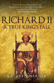 Richard II (A True King's Fall) - 9781445694412 by Kathryn Warner, 9781445694412