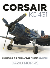 Corsair KD431 (Preserving The Time Capsule Fighter Revisited) by David Morris, 9780750990417