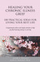 Healing Your Chronic Illness Grief (100 Practical Ideas for Living Your Best Life) by Alan D. W, Jaimie A. Wolfelt, 9781617222771