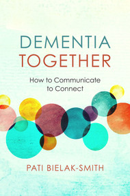 Dementia Together (How to Communicate to Connect) by Pati Bielak-Smith, 9781934336182