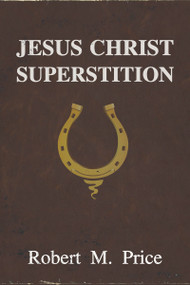 Jesus Christ Superstition by Robert M. Price, 9781634311908