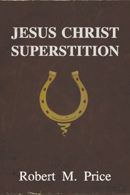 Jesus Christ Superstition by Robert M. Price, 9781634311908