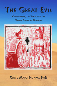 The Great Evil (Christianity, the Bible, and the Native American Genocide) by Chris Mato Nunpa, 9781947071360