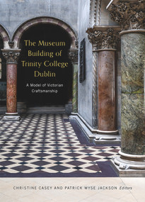 The Museum Building of Trinity College Dublin (A model of Victorian craftsmanship) by Christine Casey, Patrick N. Wyse Jackson, 9781846827891