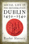 Social life in pre-Reformation Dublin, 1450-1540 by Peadar Slattery, 9781846827907