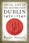 Social life in pre-Reformation Dublin, 1450-1540 by Peadar Slattery, 9781846827907