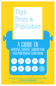 Tips from a Publisher (A Guide to Writing, Editing, Submitting and Publishing Your Book) by Scott Pack, 9781785631443