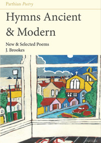 Hymns Ancient & Modern (New & Selected Poems) by J Brookes, 9781912681334