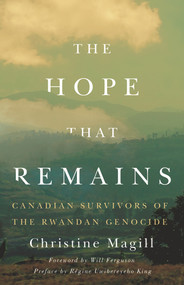 The Hope That Remains (Canadian Survivors of the Rwandan Genocide) by Christine Magill, Will Ferguson, Régine Uwibereyeho King, 9781550655186