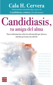 Candidiasis, tu amiga del alma (Nueva información sobre la enfermedad que afecta a muchas personas sin saberlo) (Spanish Edition) by Cala H. Cervera, 9788499175348