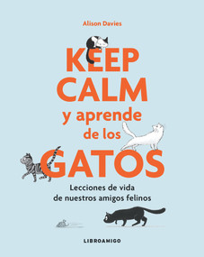 Keep calm y aprende de los gatos (Lecciones de vida de nuestros amigos felinos) (Spanish Edition) by Alison Davies, 9788499175522