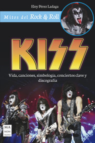 Kiss (Vida, canciones, simbología, conciertos clave y discografía) (Spanish Edition) by Eloy Pérez Ladaga, 9788494928505
