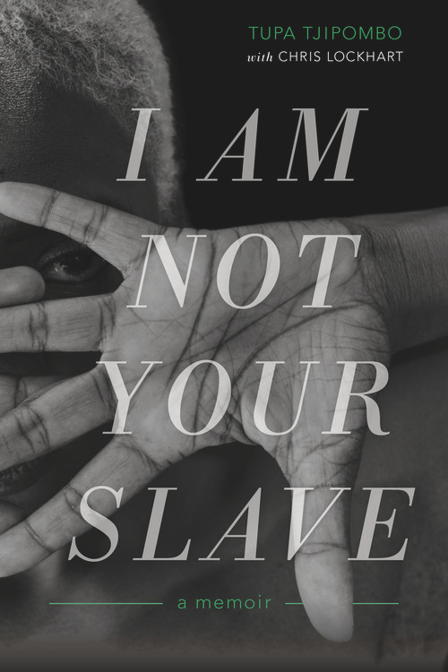 I Am Not Your Slave (A Memoir) by Tupa Tjipombo, Chris Lockhart, 9781641602372