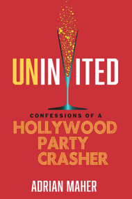Uninvited (Confessions of a Hollywood Party Crasher) by Adrian Maher, 9781641601146