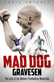 Mad Dog Gravesen (The Last of the Modern Footballing Mavericks) by Chris Sweeney, 9781785314858
