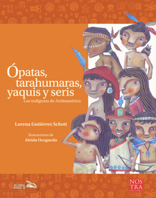 Ópatas, tarahumaras, yaquis y seris (Spanish Edition) - 9786078469567 by Aleida Ocegueda, Lorena Gutiérrez, 9786078469567