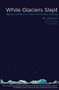 While Glaciers Slept (Being Human in a Time of Climate Change) - 9780996897334 by M Jackson, Bill  McKibben, 9780996897334