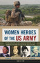 Women Heroes of the US Army (Remarkable Soldiers from the American Revolution to Today) by Ann McCallum Staats, 9780914091240