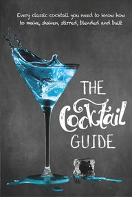 The Cocktail Guide (Every Classic Cocktail You Need to Know How to Make, Shaken, Stirred, Blended and Built) by New Holland Publishers, 9781760790851