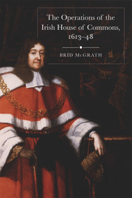 The Operations of the Irish House of Commons, 1613-48 by Bríd McGrath, 9781846828140