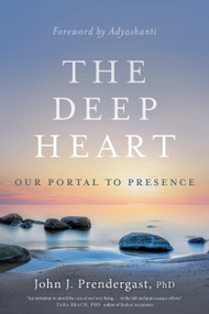 The Deep Heart (Our Portal to Presence) by John J. Prendergast, PhD, Adyashanti Gray, 9781683642527