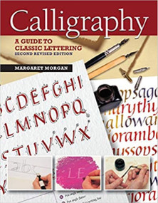 Calligraphy, Second Revised Edition (A Guide to Classic Lettering) by Margaret Morgan, 9781504801133