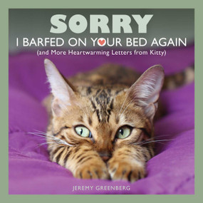 Sorry I Barfed on Your Bed Again ((and More Heartwarming Letters from Kitty)) by Jeremy Greenberg, 9781449487973
