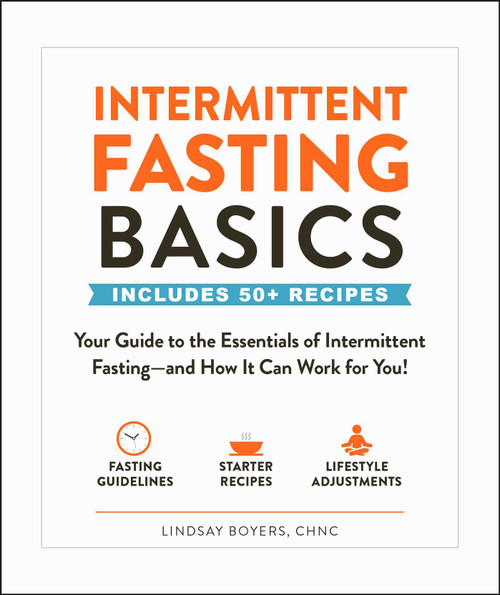 Intermittent Fasting Basics (Your Guide to the Essentials of Intermittent Fasting--and How It Can Work for You!) by Lindsay Boyers, 9781507210550