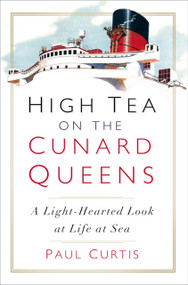 High Tea on the Cunard Queens (A Light-Hearted Look at Life at Sea) by Paul Curtis, 9780750990554