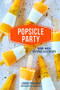 Popsicle Party (Home-made natural iced treats) by Louise Pickford, 9781788790895