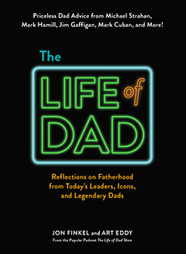 The Life of Dad (Reflections on Fatherhood from Today's Leaders, Icons, and Legendary Dads) by Jon Finkel, Art Eddy, 9781721400300