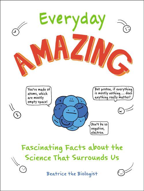 Everyday Amazing (Fascinating Facts about the Science That Surrounds Us) by Beatrice the Biologist, 9781721400287