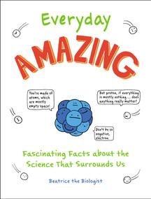 Everyday Amazing (Fascinating Facts about the Science That Surrounds Us) by Beatrice the Biologist, 9781721400287