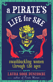 A Pirate's Life for She (Swashbuckling Women Through the Ages) by Laura Sook Duncombe, 9781641600552