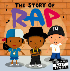 The Story of Rap (Board Book for Babies and Toddlers 0-2 years old) by Editors of Caterpillar Books, Lindsey Sagar, 9781684125081
