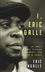 I, Eric Ngalle (One Man's Journey Crossing Continents from Africa to Europe) by Eric Ngalle, 9781912109104
