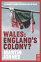 Wales: England's Colony? by Martin Johnes, 9781912681419
