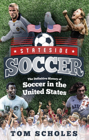 Stateside Soccer (The Definitive History of Soccer in the United States) by Tom Scholes, 9781785315213