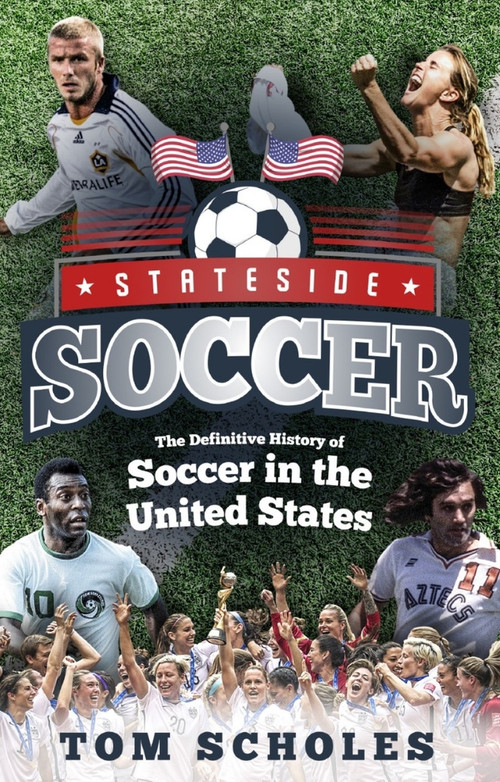 Stateside Soccer (The Definitive History of Soccer in the United States) by Tom Scholes, 9781785315213
