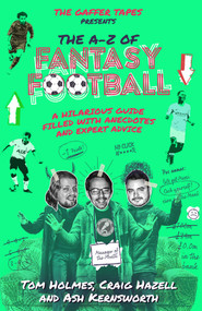 The A-Z of Fantasy Football (A Hilarious Guide Filled with Anecdotes and Expert Advice) by Tom Holmes, Craig Hazell, Ash Kernsworth, 9781785315060