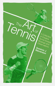 The Art of Tennis (A Collection of Creative Tennis Essays, Musings and Observations) by Dominic J. Stevenson, 9781785315169