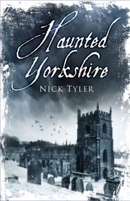 Haunted Yorkshire by Nick Tyler, 9780750991377