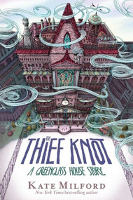 The Thief Knot (A Greenglass House Story, Book 3) by Kate Milford, 9781328466891