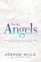 Seeing Angels (How to Recognize and Interact with Your Heavenly Messengers) by Joshua Mills, Patricia King, 9781641233194