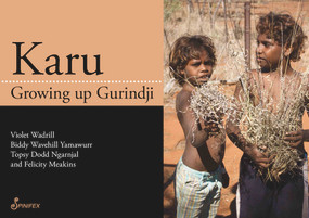 Karu (Growing Up Gurindji) by Felicity Meakins, Topsy Dodd Ngarnjal, Violet Wadrill, Biddy Wavehill Yamawurr, 9781925581836
