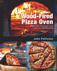 Wood-Fired Pizza Oven (Make Your Own Pizza Oven - Create the Perfect Pizza) by John Pellicano, 9781760791209