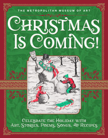 Christmas Is Coming! (Celebrate the Holiday with Art, Stories, Poems, Songs, and Recipes) by Metropolitan Museum of Art, The, 9781419737497