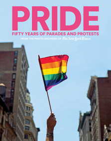 PRIDE (Fifty Years of Parades and Protests from the Photo Archives of the New York Times) by The New York Times, Adam Nagourney, 9781419737923