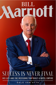 Bill Marriott (Success Is Never Final--His Life and the Decisions That Built a Hotel Empire) by Dale Van Atta, 9781629726007